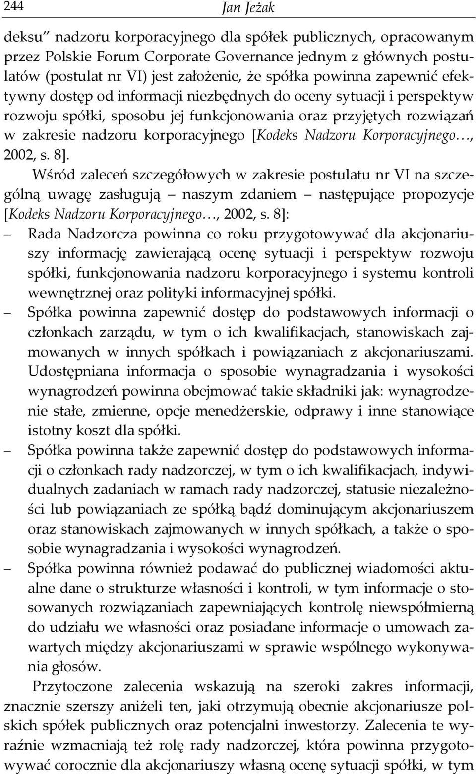 Nadzoru Korporacyjnego, 2002, s. 8]. Wśród zaleceń szczegółowych w zakresie postulatu nr VI na szczególną uwagę zasługują naszym zdaniem następujące propozycje [Kodeks Nadzoru Korporacyjnego, 2002, s.