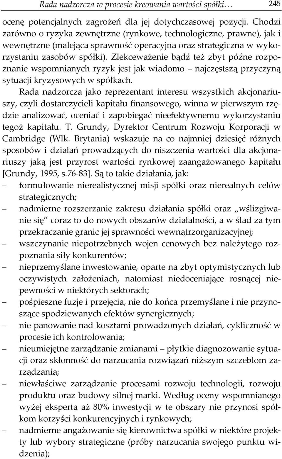 Zlekceważenie bądź też zbyt późne rozpoznanie wspomnianych ryzyk jest jak wiadomo najczęstszą przyczyną sytuacji kryzysowych w spółkach.