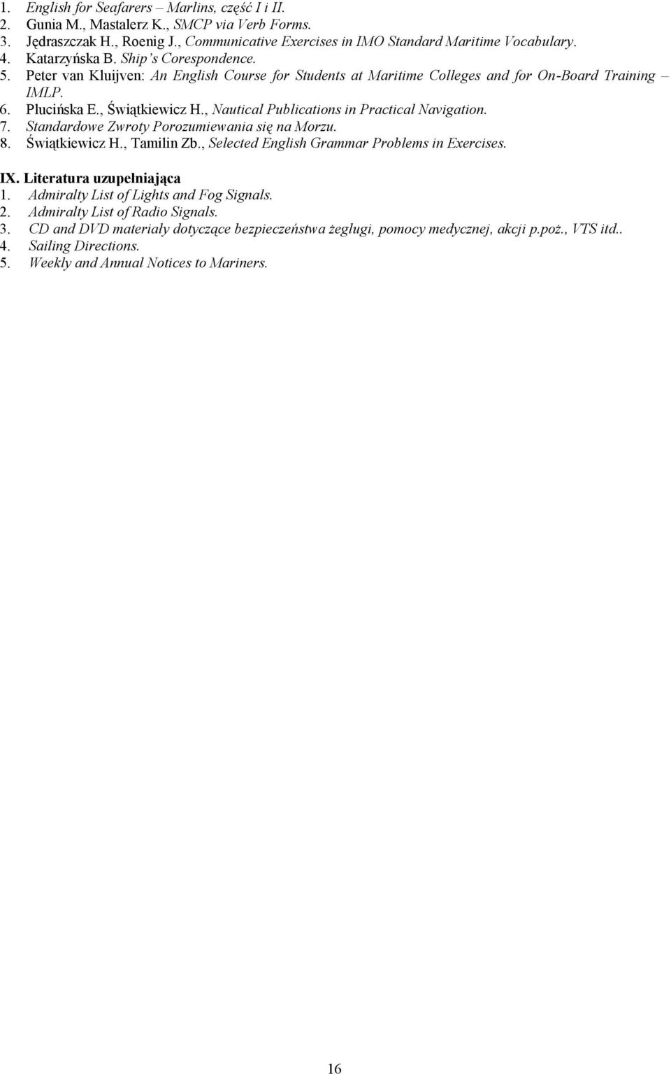 , Nautical Publications in Practical Navigation. 7. Standardowe Zwroty Porozumiewania się na Morzu. 8. Świątkiewicz H., Tamilin Zb., Selected English Grammar Problems in Exercises. IX.