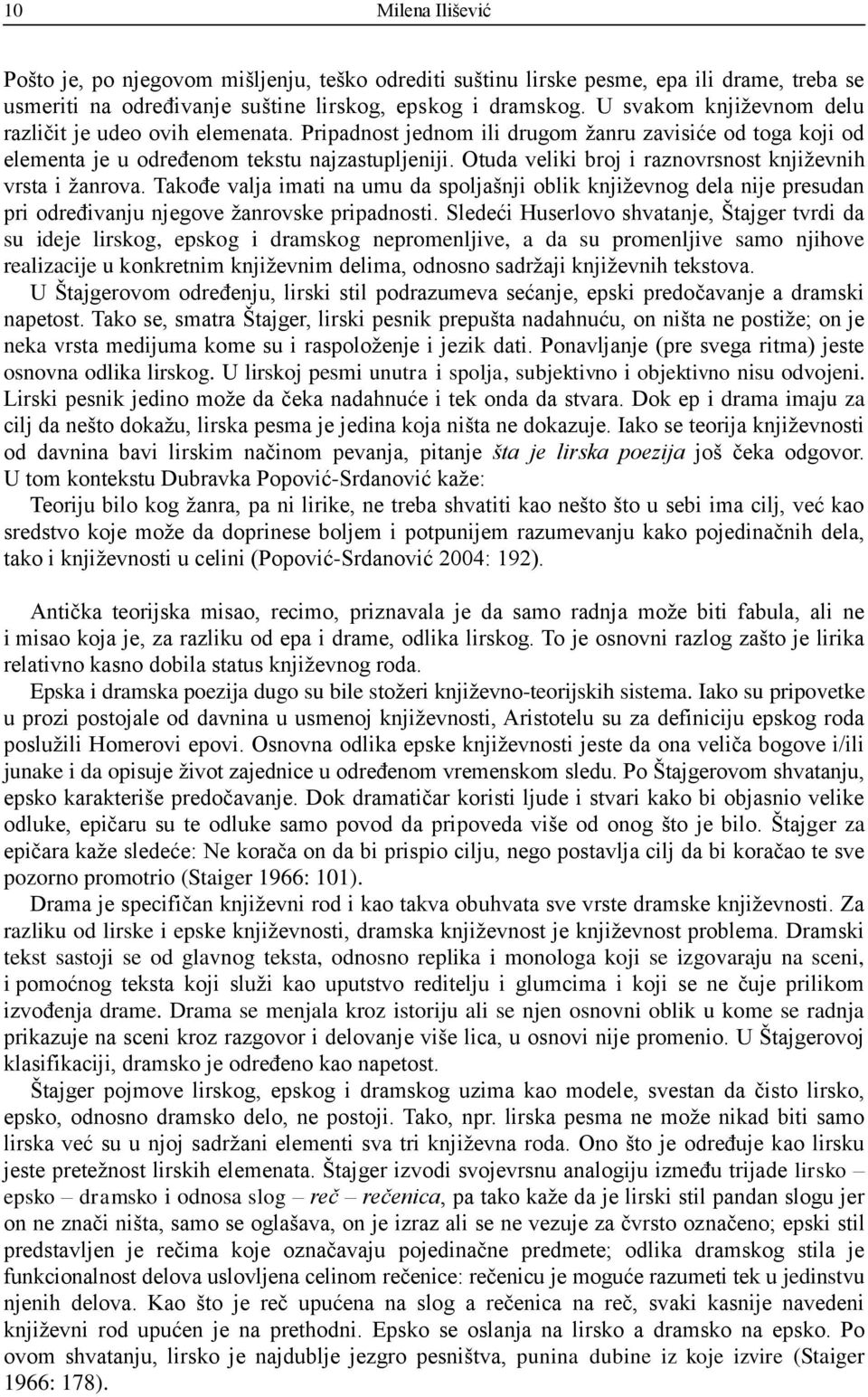 Otuda veliki broj i raznovrsnost književnih vrsta i žanrova. Takođe valja imati na umu da spoljašnji oblik književnog dela nije presudan pri određivanju njegove žanrovske pripadnosti.