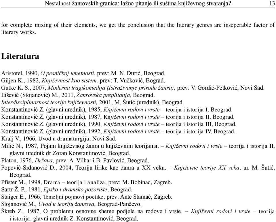 Đurić, Beograd. Giljen K., 1982, Književnost kao sistem, prev: T. Vučković, Bograd. Gutke K. S., 2007, Moderna tragikomedija (Istraživanje prirode žanra), prev: V. Gordić-Petković, Novi Sad.