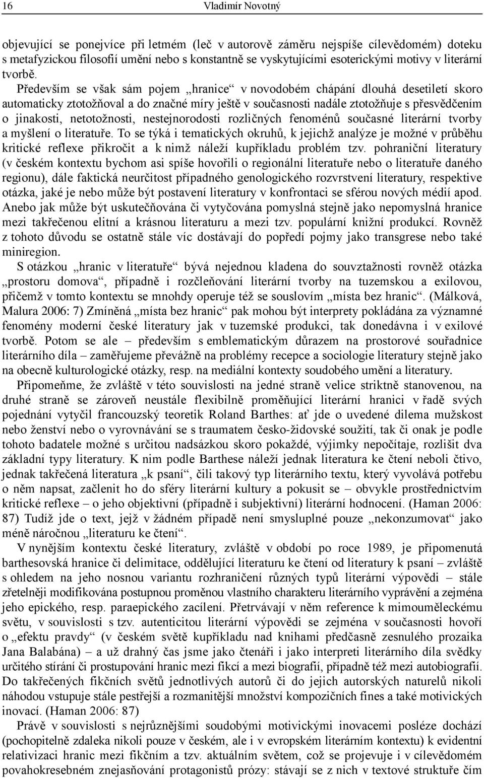 Především se však sám pojem hranice v novodobém chápání dlouhá desetiletí skoro automaticky ztotožňoval a do značné míry ještě v současnosti nadále ztotožňuje s přesvědčením o jinakosti,