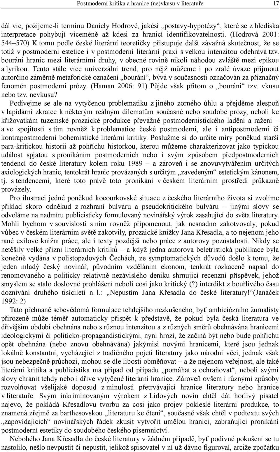 (Hodrová 2001: 544 570) K tomu podle české literární teoretičky přistupuje další závažná skutečnost, že se totiž v postmoderní estetice i v postmoderní literární praxi s velkou intenzitou odehrává