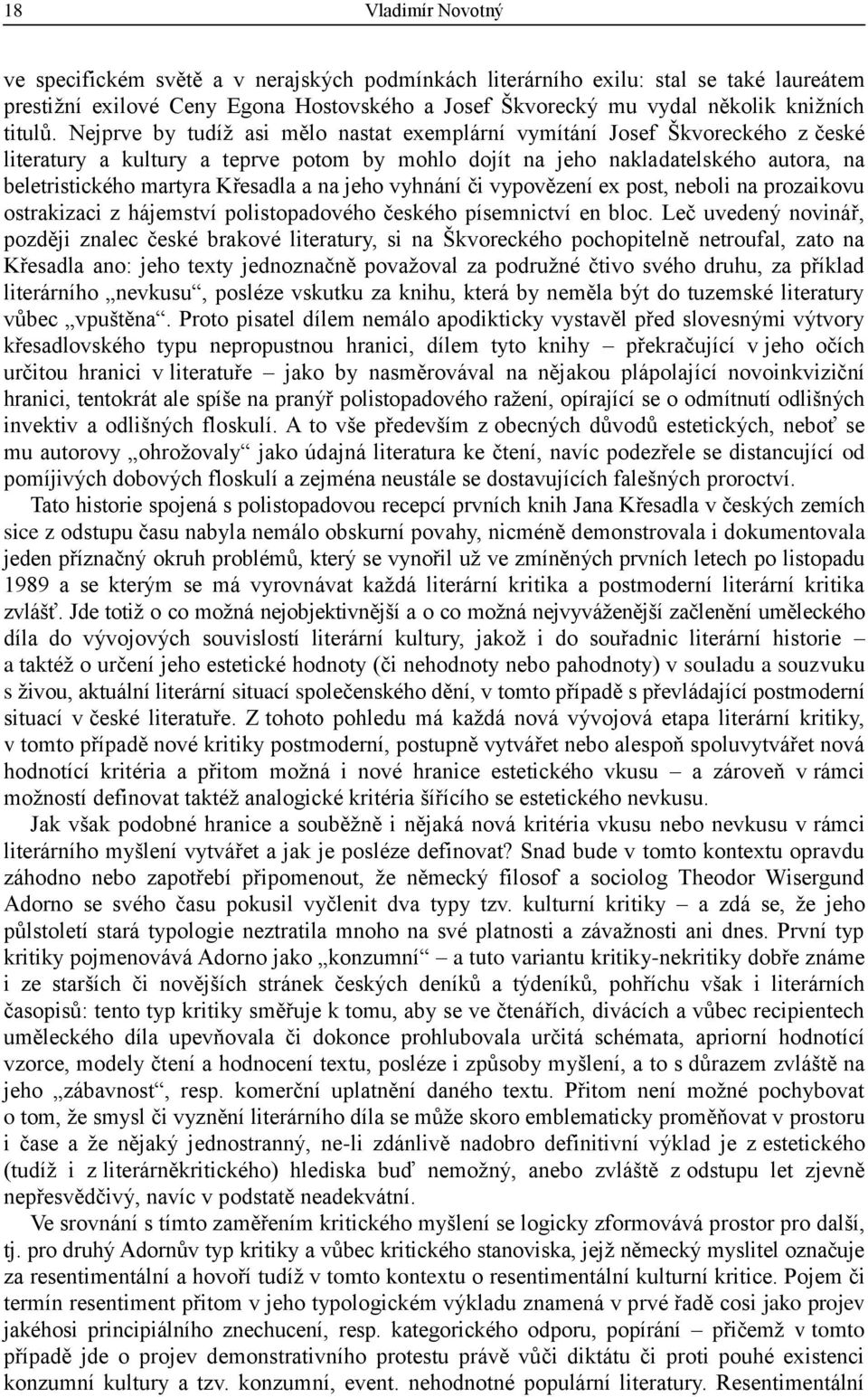 Nejprve by tudíž asi mělo nastat exemplární vymítání Josef Škvoreckého z české literatury a kultury a teprve potom by mohlo dojít na jeho nakladatelského autora, na beletristického martyra Křesadla a