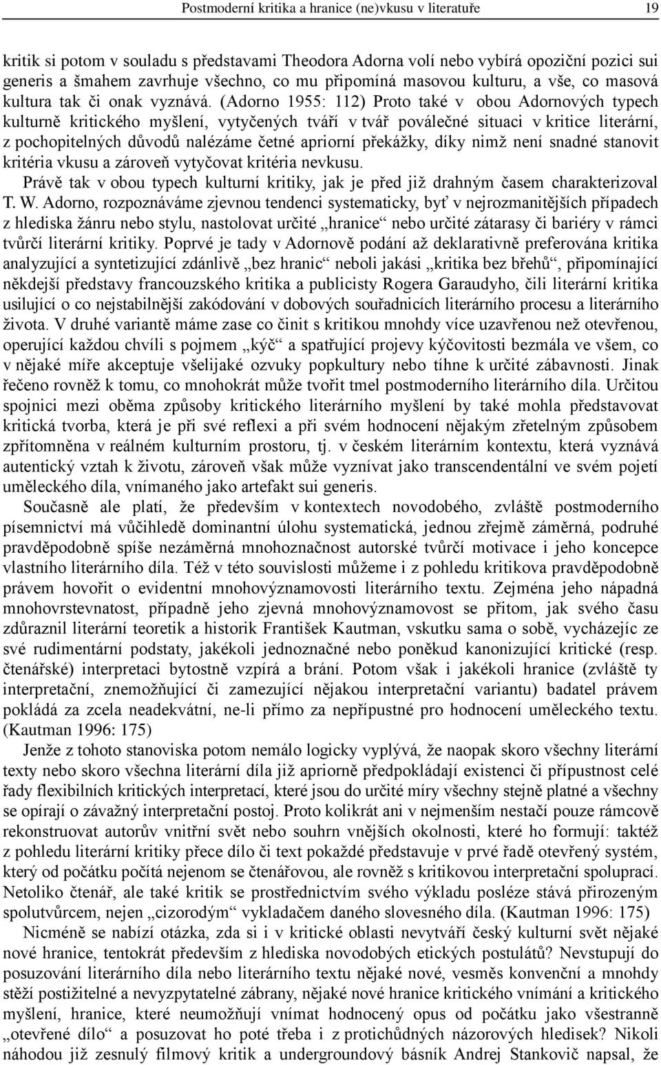 (Adorno 1955: 112) Proto také v obou Adornových typech kulturně kritického myšlení, vytyčených tváří v tvář poválečné situaci v kritice literární, z pochopitelných důvodů nalézáme četné apriorní