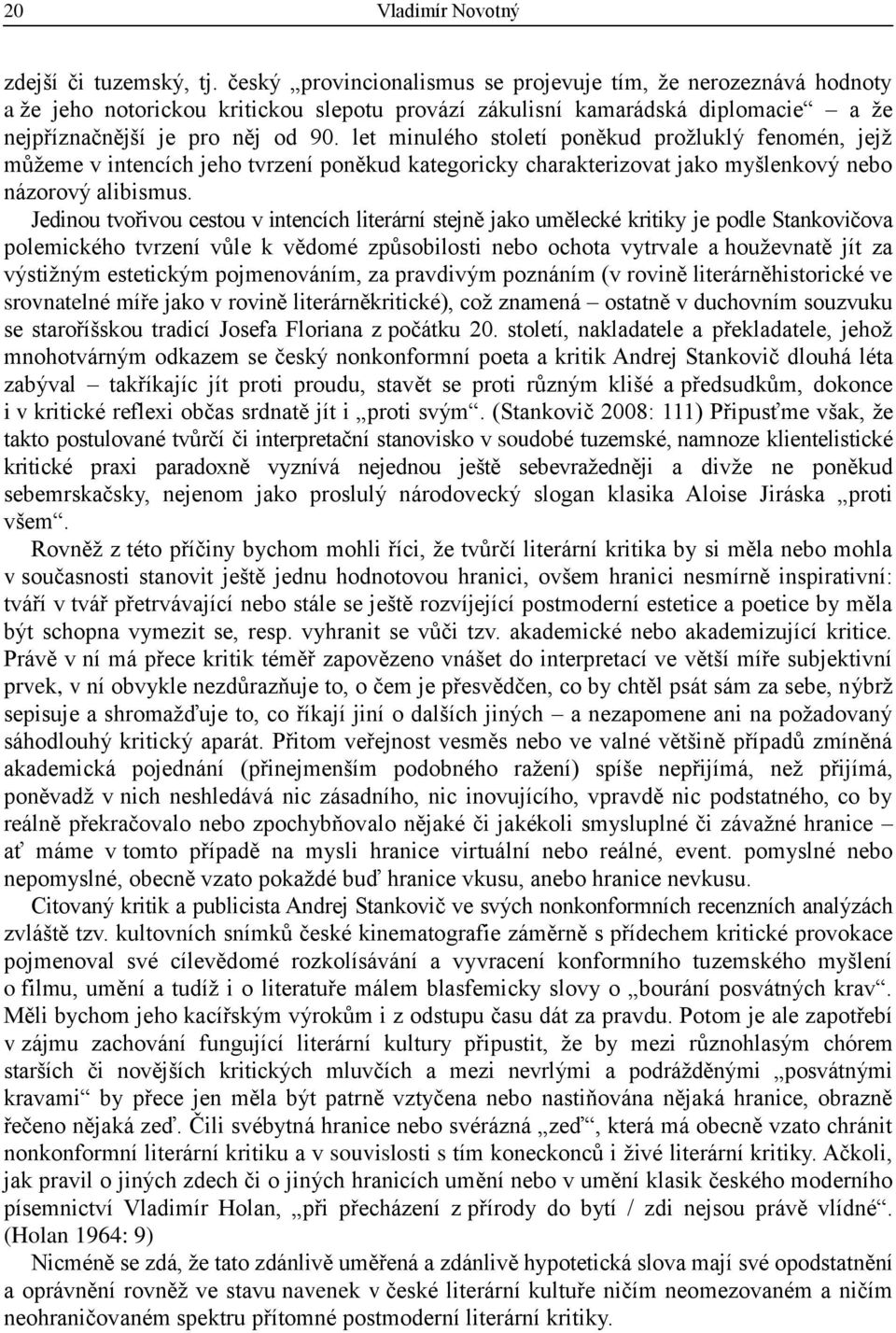 let minulého století poněkud prožluklý fenomén, jejž můžeme v intencích jeho tvrzení poněkud kategoricky charakterizovat jako myšlenkový nebo názorový alibismus.