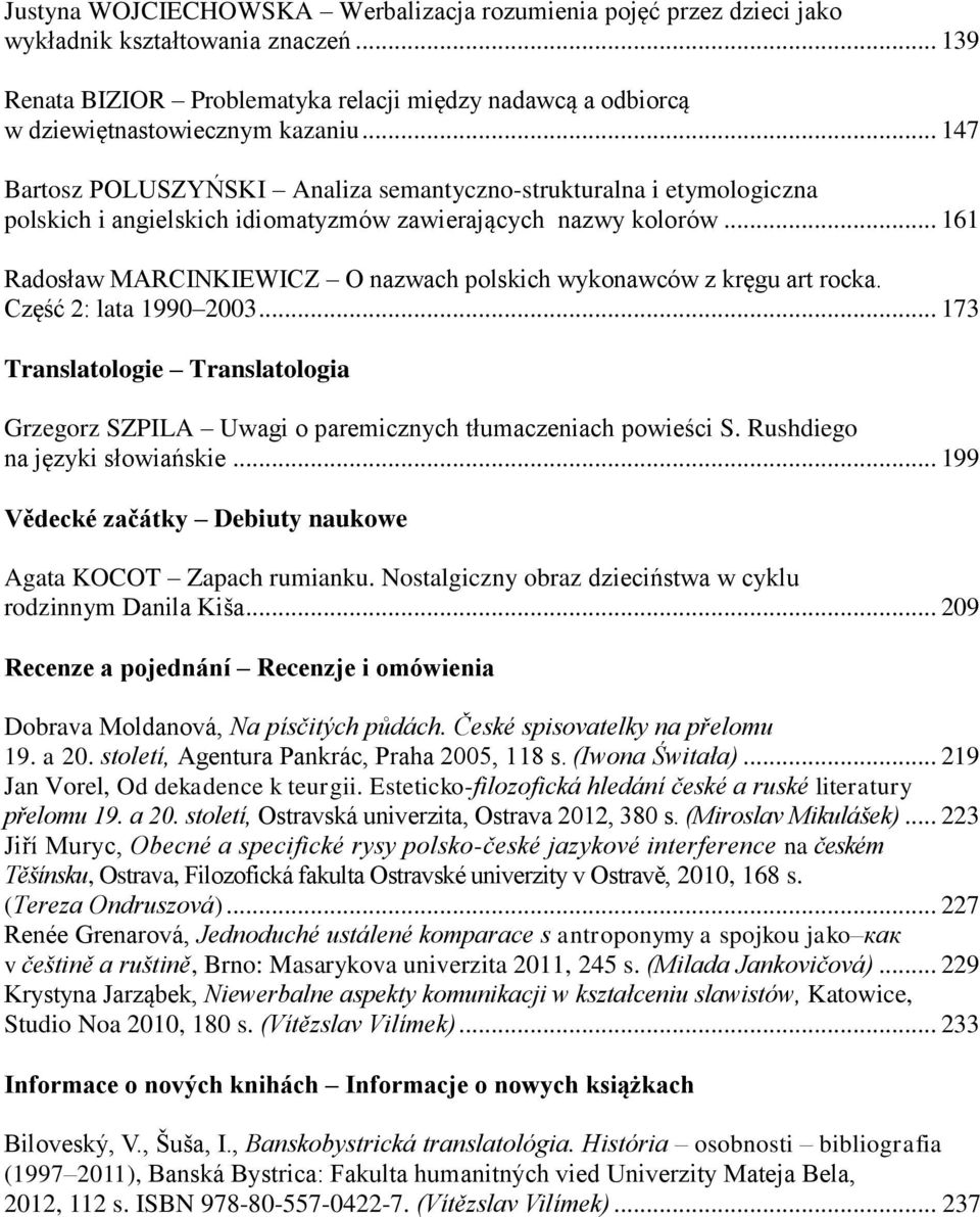 .. 161 Radosław MARCINKIEWICZ O nazwach polskich wykonawców z kręgu art rocka. Część 2: lata 1990 2003... 173 Translatologie Translatologia Grzegorz SZPILA Uwagi o paremicznych tłumaczeniach powieści S.