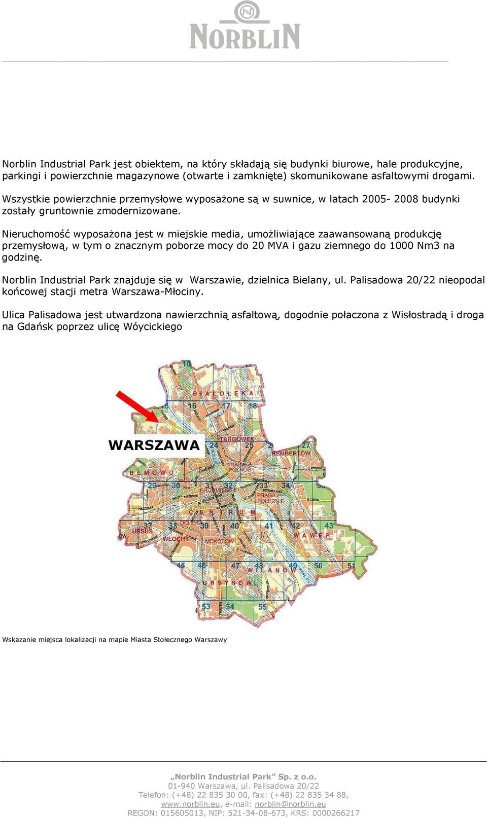 Nieruchomość wyposażona jest w miejskie media, umożliwiające zaawansowaną produkcję przemysłową, w tym o znacznym poborze mocy do 20 MVA i gazu ziemnego do 1000 Nm3 na godzinę.