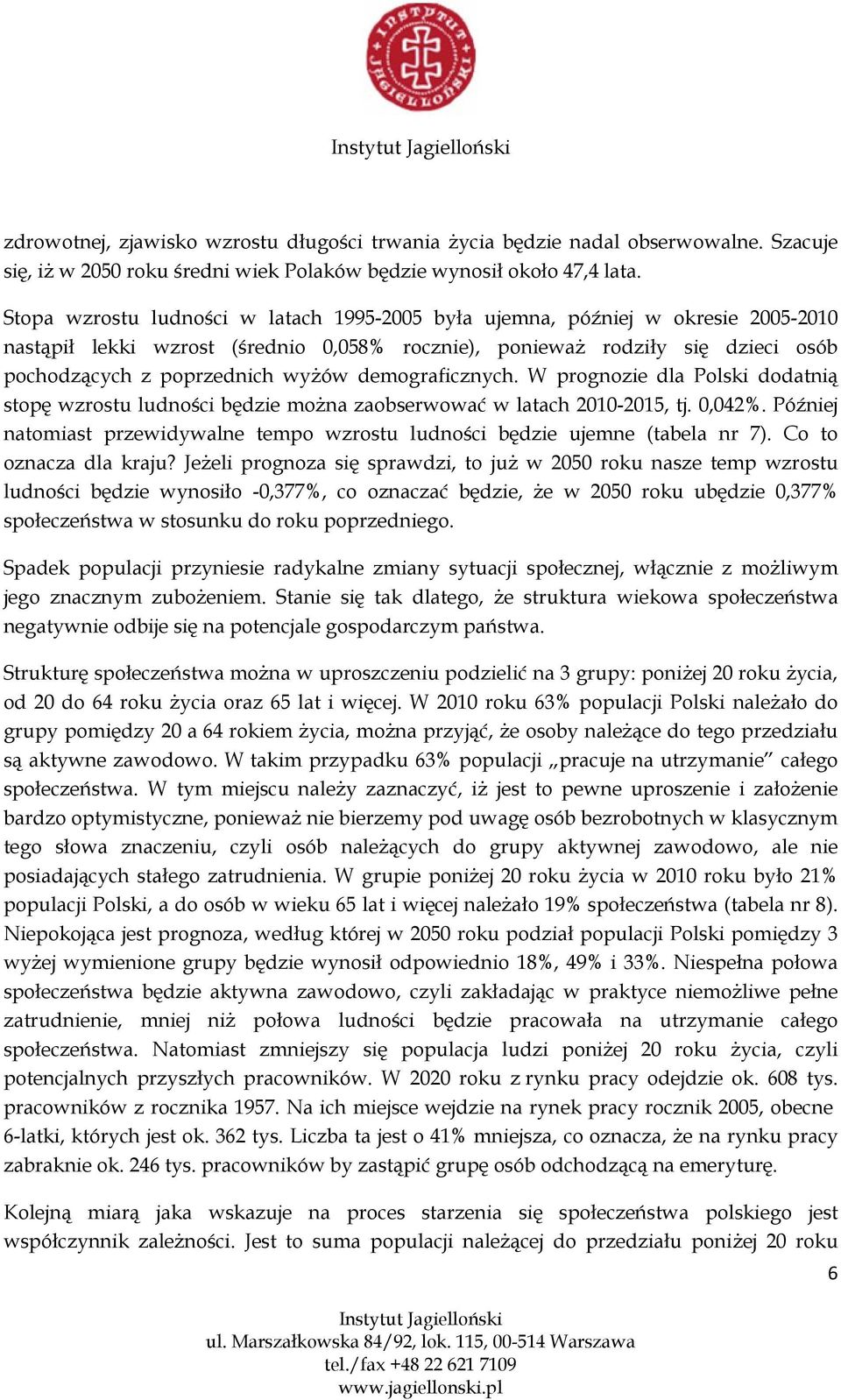 demograficznych. W prognozie dla Polski dodatnią stopę wzrostu ludności będzie można zaobserwować w latach 2010-2015, tj. 0,042%.