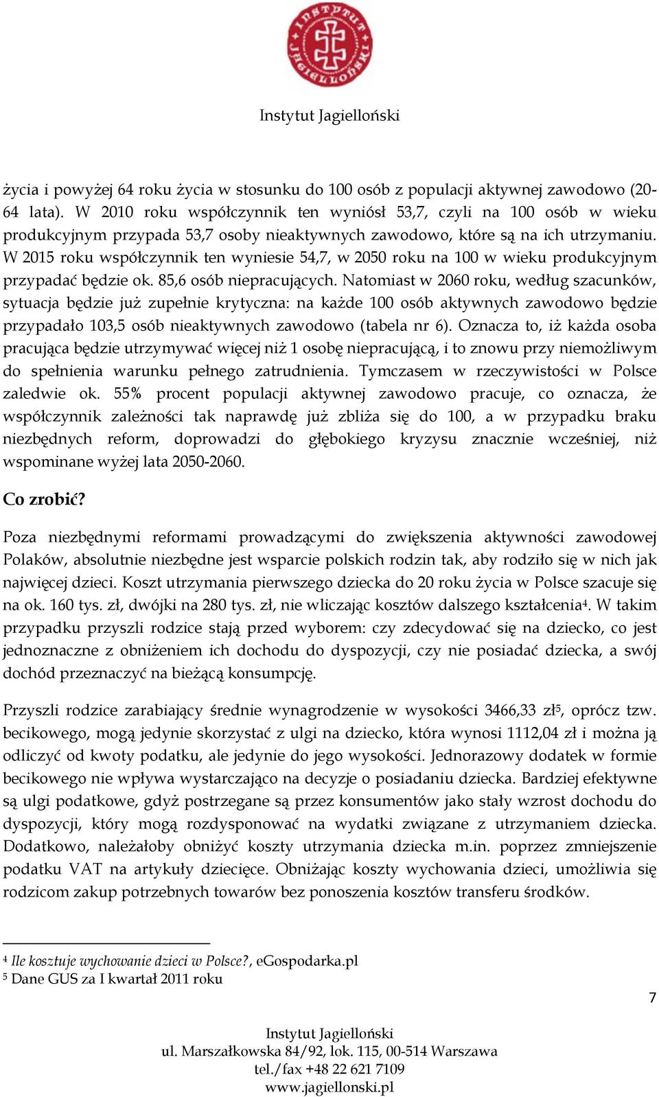 W 2015 roku współczynnik ten wyniesie 54,7, w 2050 roku na 100 w wieku produkcyjnym przypadać będzie ok. 85,6 osób niepracujących.