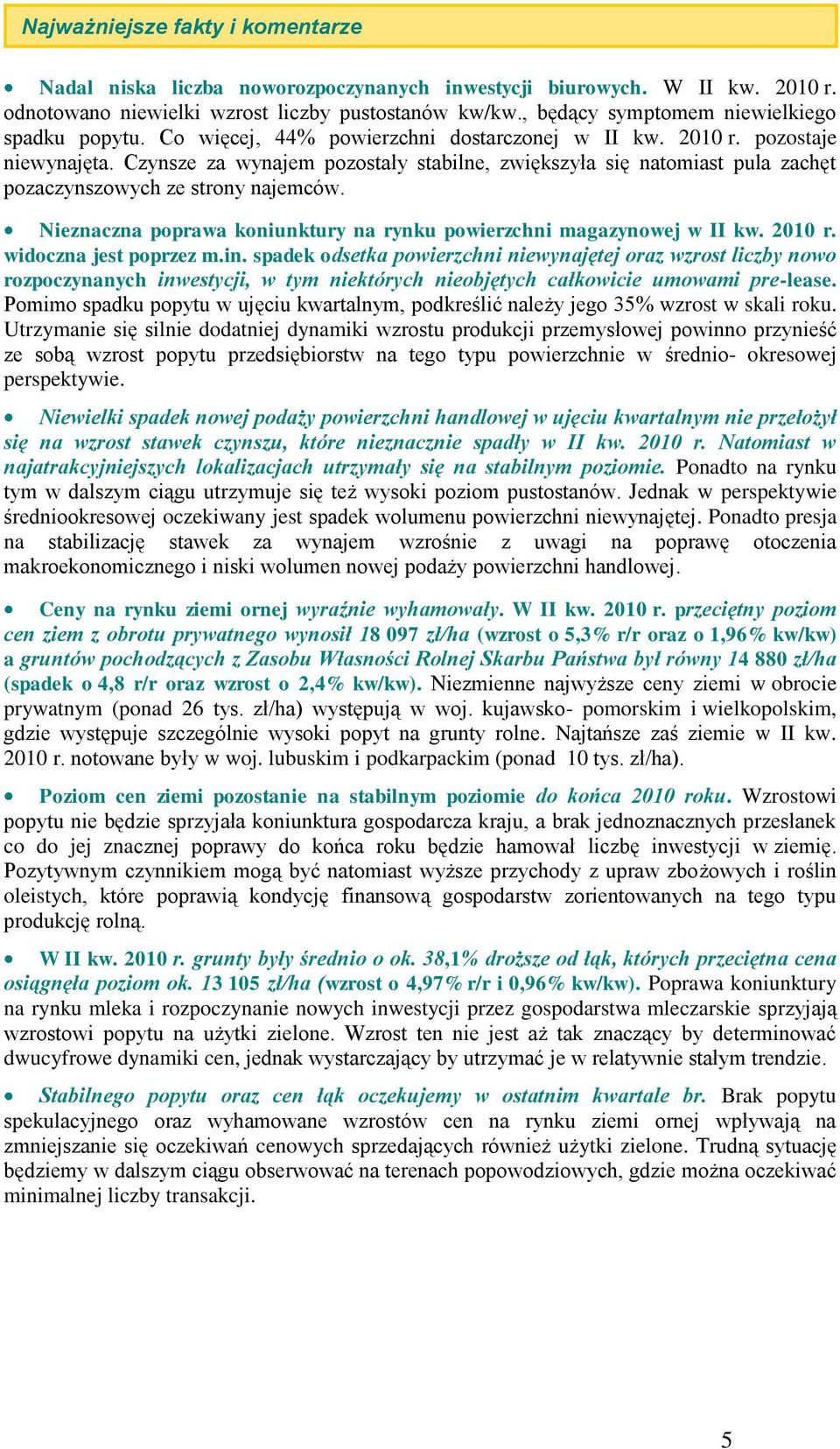 Czynsze za wynajem pozostały stabilne, zwiększyła się natomiast pula zachęt pozaczynszowych ze strony najemców. Nieznaczna poprawa koniunktury na rynku powierzchni magazynowej w II kw. 2010 r.