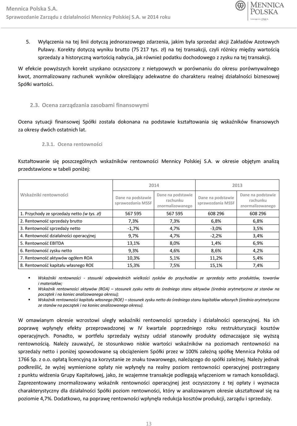 W efekcie powyższych korekt uzyskano oczyszczony z nietypowych w porównaniu do okresu porównywalnego kwot, znormalizowany rachunek wyników określający adekwatne do charakteru realnej działalności