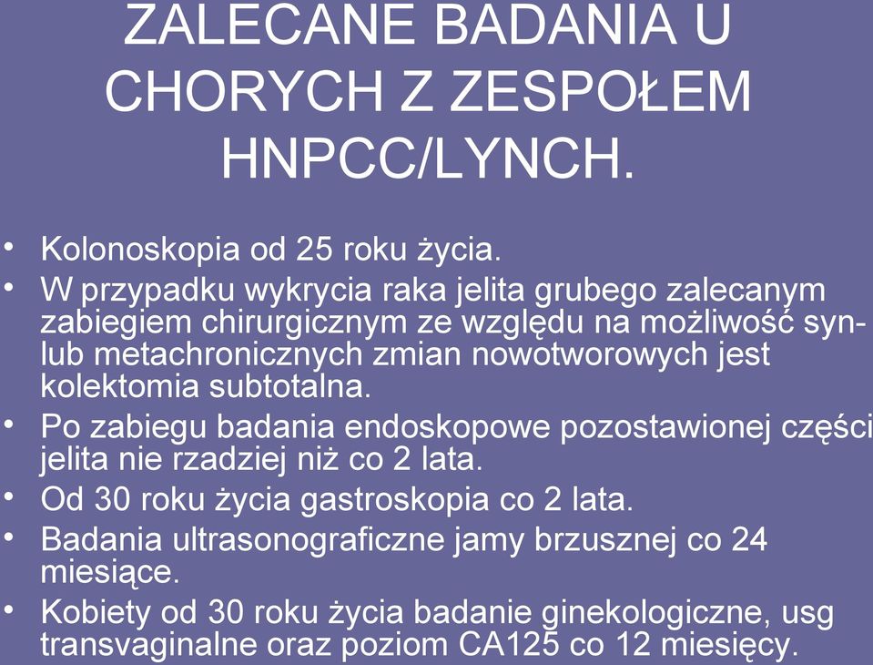 nowotworowych jest kolektomia subtotalna. Po zabiegu badania endoskopowe pozostawionej części jelita nie rzadziej niż co 2 lata.