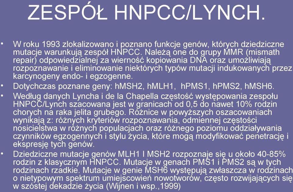 egzogenne. Dotychczas poznane geny: hmsh2, hmlh1, hpms1, hpms2, hmsh6.