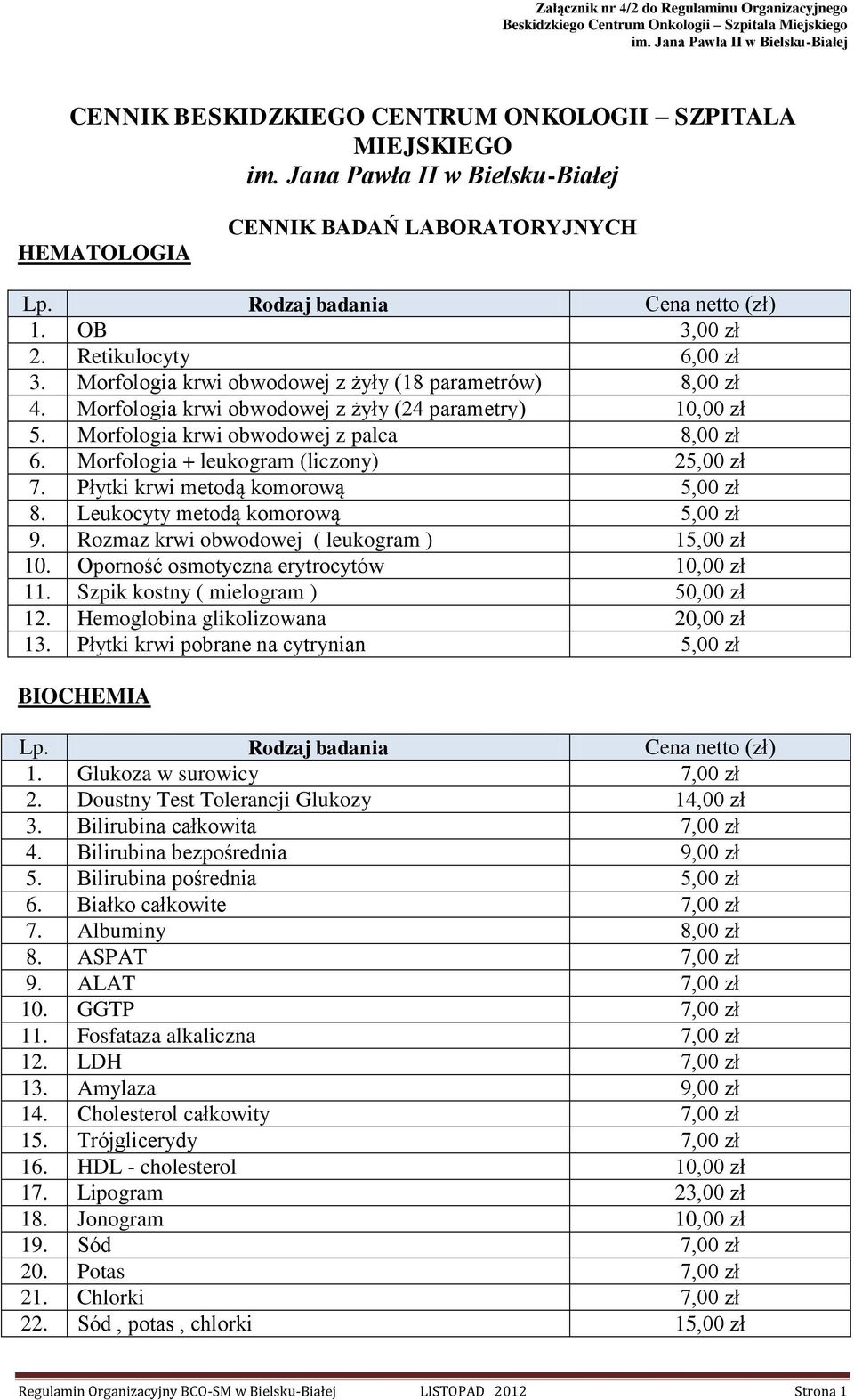 Leukocyty metodą komorową 5,00 zł 9. Rozmaz krwi obwodowej ( leukogram ) 15,00 zł 10. Oporność osmotyczna erytrocytów 10,00 zł 11. Szpik kostny ( mielogram ) 50,00 zł 12.