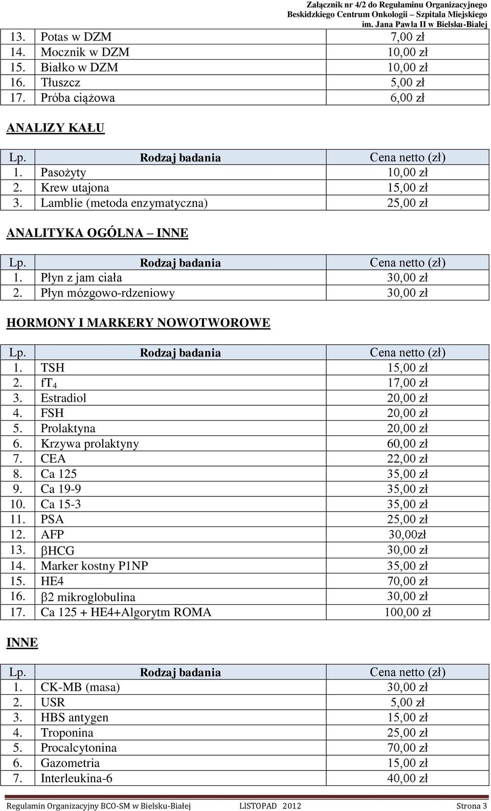 Estradiol 20,00 zł 4. FSH 20,00 zł 5. Prolaktyna 20,00 zł 6. Krzywa prolaktyny 60,00 zł 7. CEA 22,00 zł 8. Ca 125 35,00 zł 9. Ca 19-9 35,00 zł 10. Ca 15-3 35,00 zł 11. PSA 25,00 zł 12. AFP 30,00zł 13.