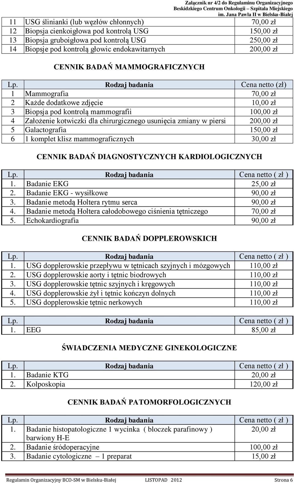 zmiany w piersi 200,00 zł 5 Galactografia 150,00 zł 6 1 komplet klisz mammograficznych 30,00 zł CENNIK BADAŃ DIAGNOSTYCZNYCH KARDIOLOGICZNYCH 1. Badanie EKG 25,00 zł 2.