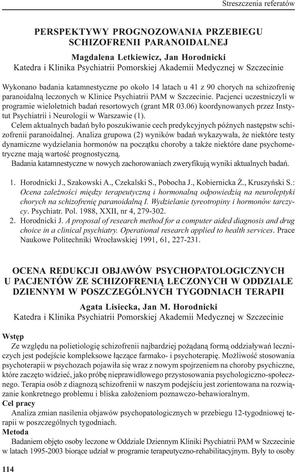 Pacjenci uczestniczyli w programie wieloletnich badañ resortowych (grant MR 03.06) koordynowanych przez Instytut Psychiatrii i Neurologii w Warszawie (1).