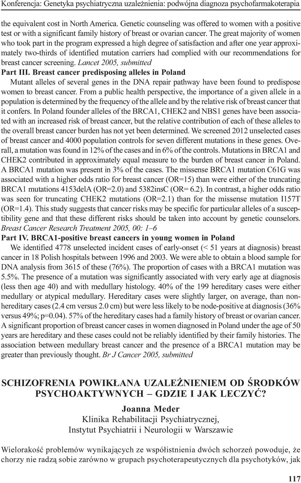 The great majority of women who took part in the program expressed a high degree of satisfaction and after one year approximately two-thirds of identified mutation carriers had complied with our