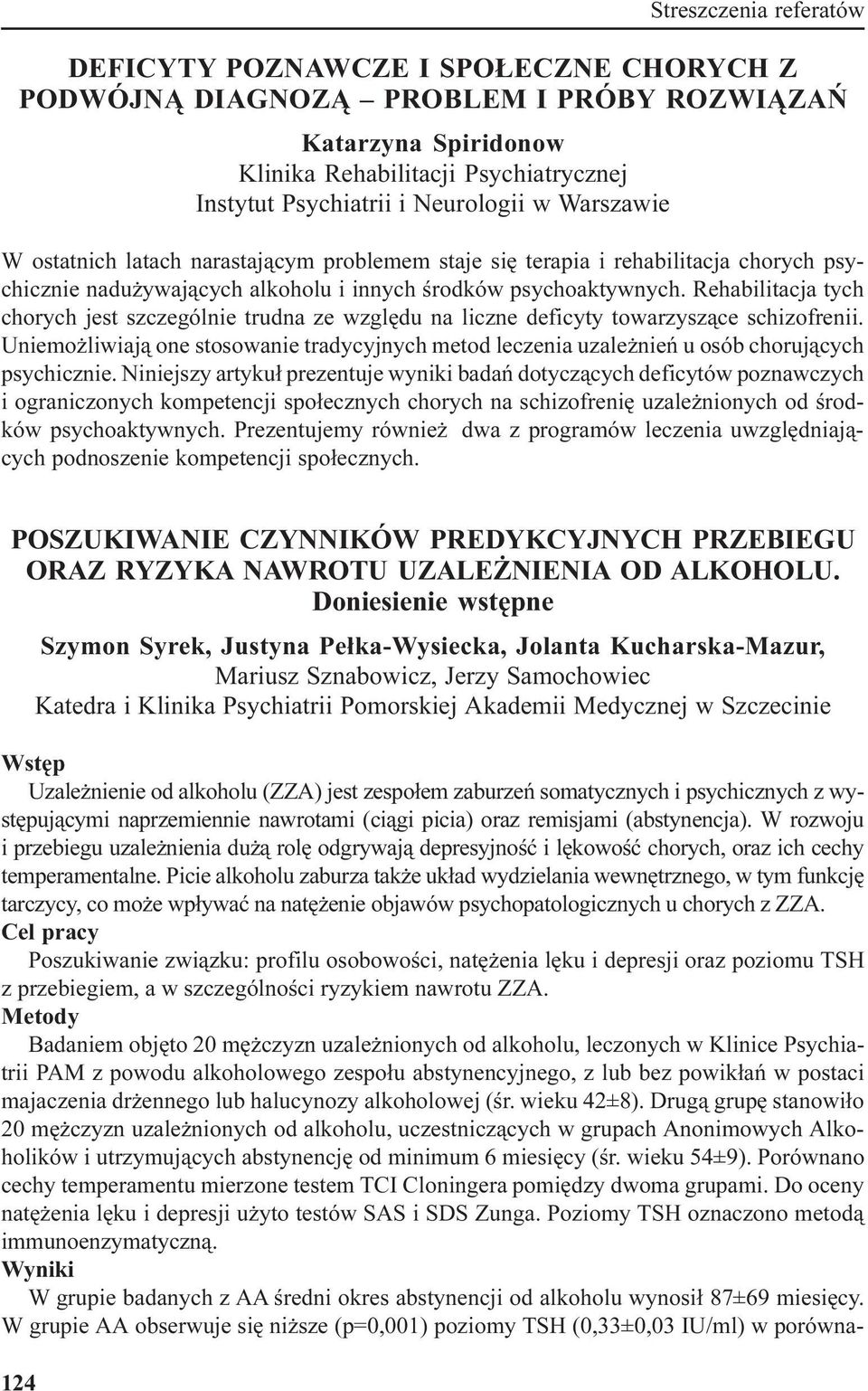 Rehabilitacja tych chorych jest szczególnie trudna ze wzglêdu na liczne deficyty towarzysz¹ce schizofrenii.