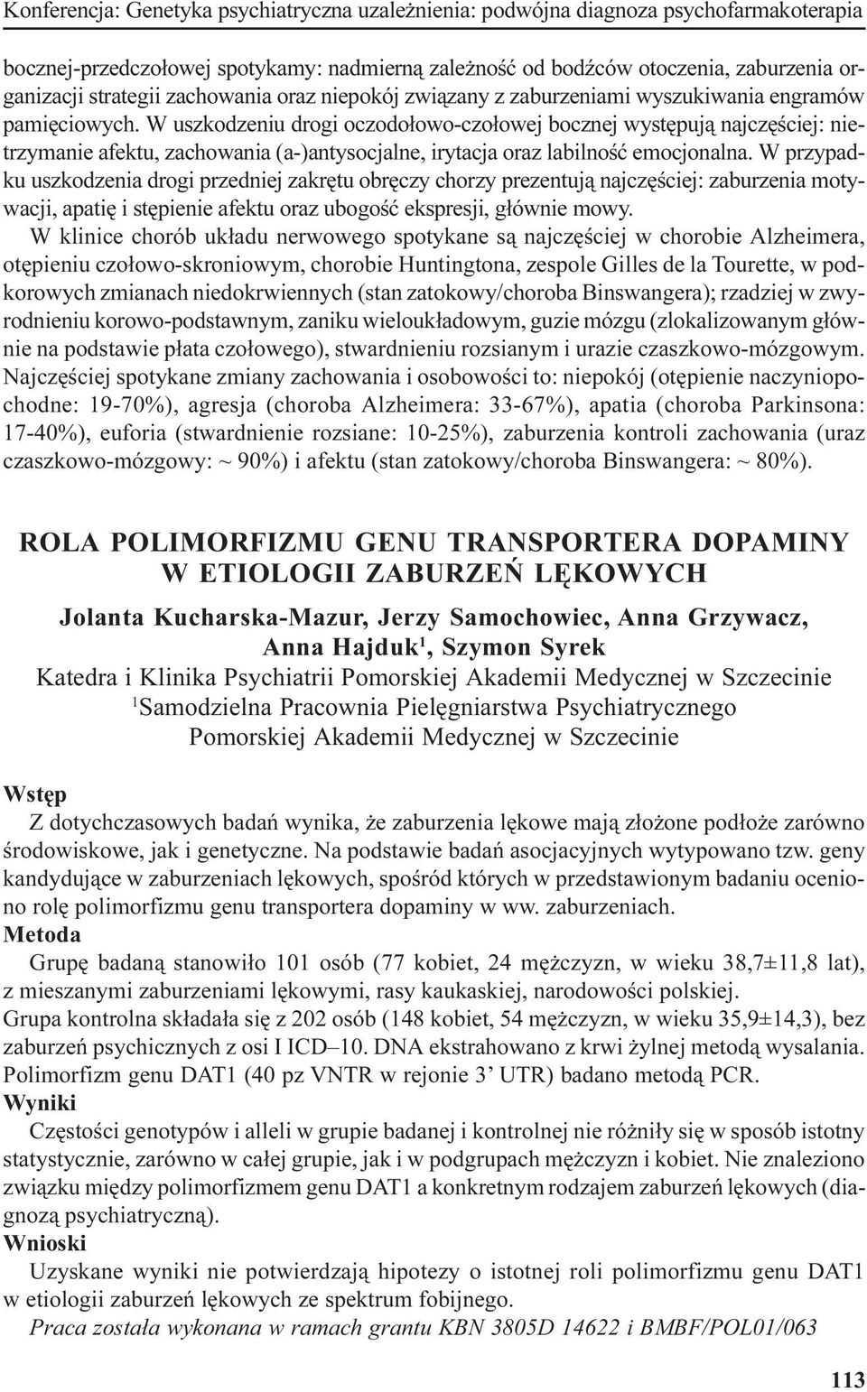 W uszkodzeniu drogi oczodo³owo-czo³owej bocznej wystêpuj¹ najczêœciej: nietrzymanie afektu, zachowania (a-)antysocjalne, irytacja oraz labilnoœæ emocjonalna.