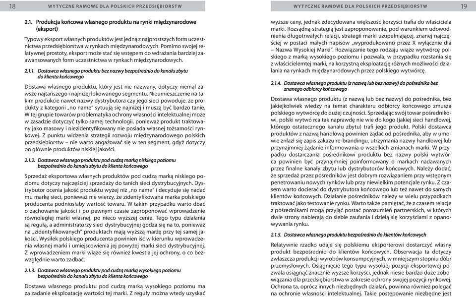 1. Dostawca własnego produktu bez nazwy bezpośrednio do kanału zbytu do klienta końcowego Dostawa własnego produktu, który jest nie nazwany, dotyczy niemal zawsze najtańszego i najniżej lokowanego