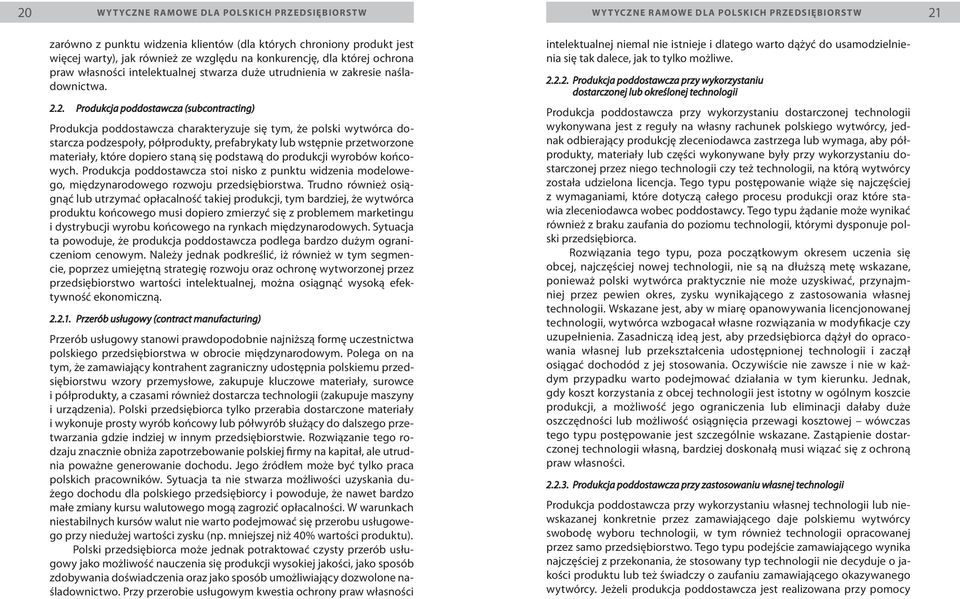 2. Produkcja poddostawcza (subcontracting) Produkcja poddostawcza charakteryzuje się tym, że polski wytwórca dostarcza podzespoły, półprodukty, prefabrykaty lub wstępnie przetworzone materiały, które