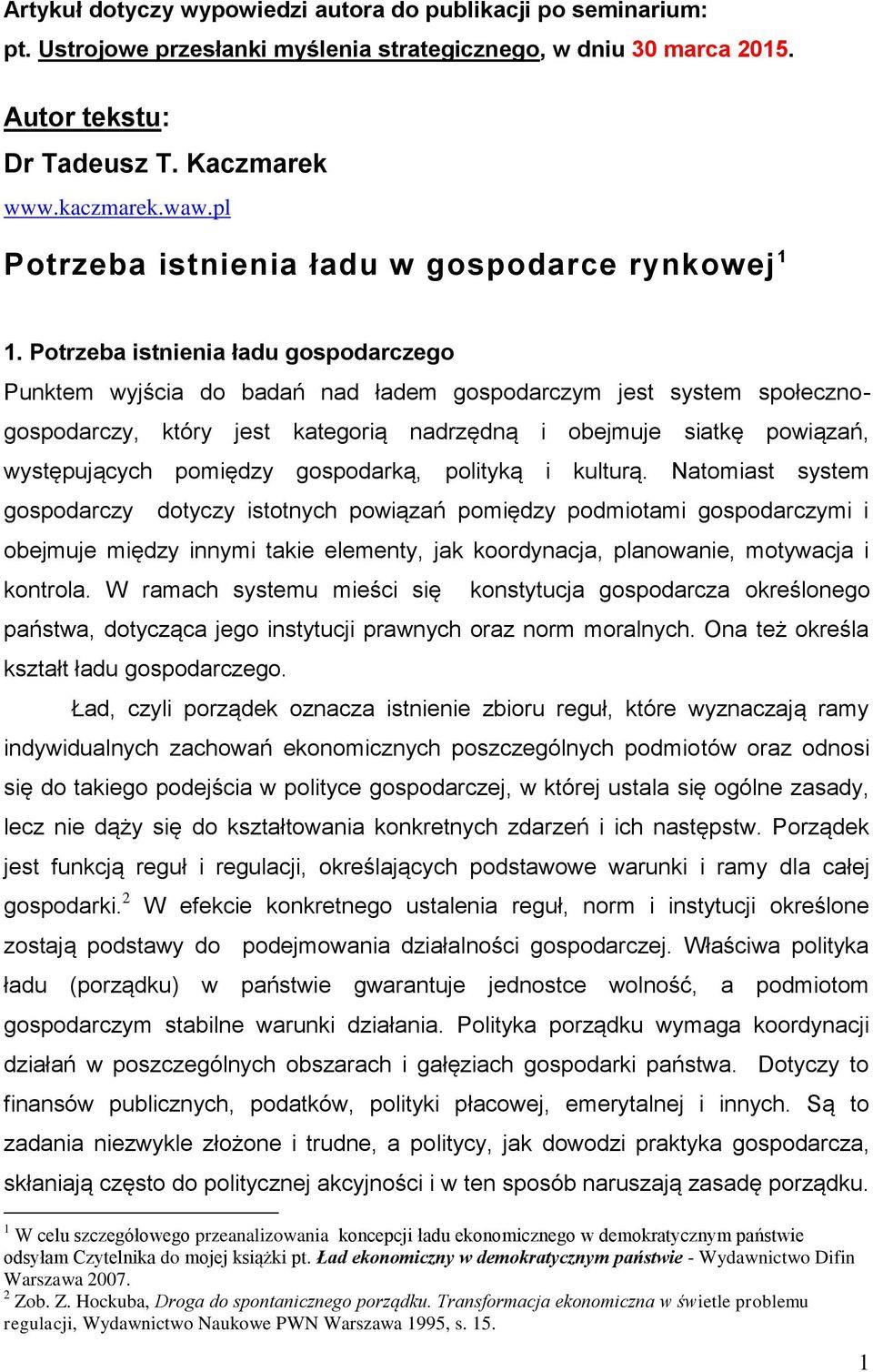 Potrzeba istnienia ładu gospodarczego Punktem wyjścia do badań nad ładem gospodarczym jest system społecznogospodarczy, który jest kategorią nadrzędną i obejmuje siatkę powiązań, występujących