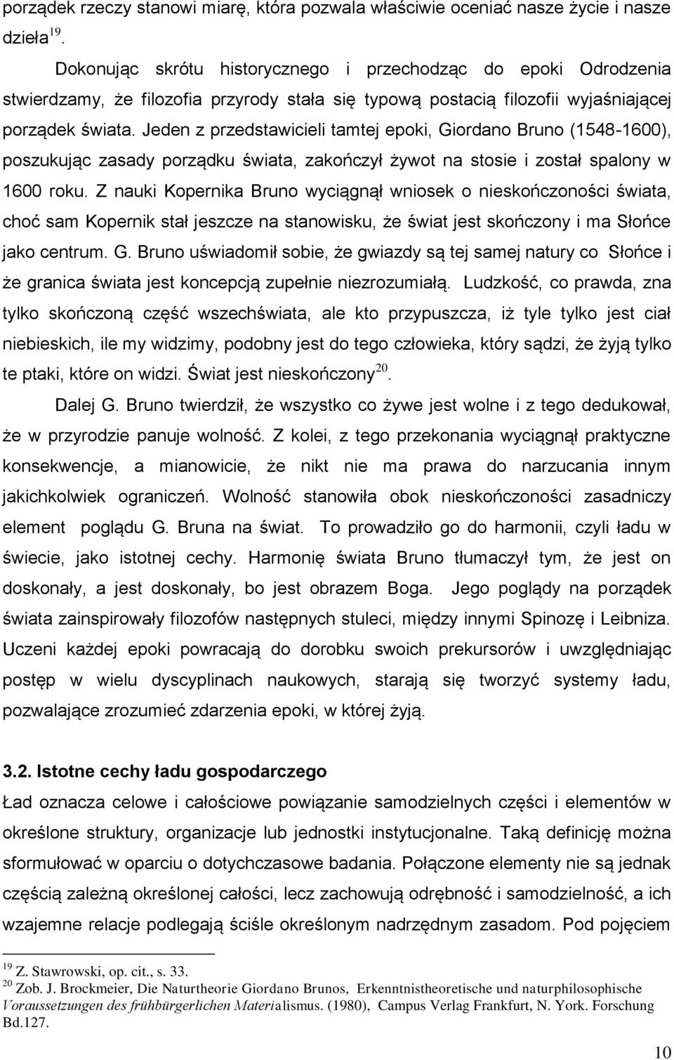 Jeden z przedstawicieli tamtej epoki, Giordano Bruno (1548-1600), poszukując zasady porządku świata, zakończył żywot na stosie i został spalony w 1600 roku.