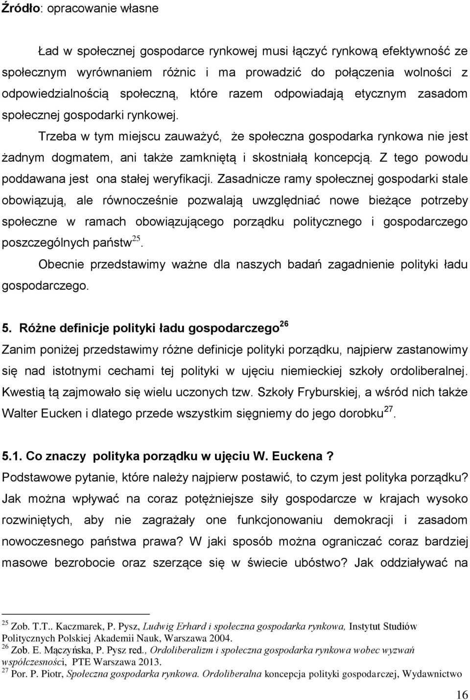 Trzeba w tym miejscu zauważyć, że społeczna gospodarka rynkowa nie jest żadnym dogmatem, ani także zamkniętą i skostniałą koncepcją. Z tego powodu poddawana jest ona stałej weryfikacji.