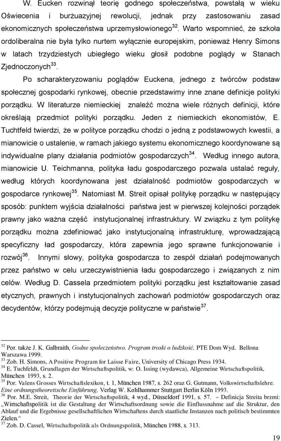 Po scharakteryzowaniu poglądów Euckena, jednego z twórców podstaw społecznej gospodarki rynkowej, obecnie przedstawimy inne znane definicje polityki porządku.