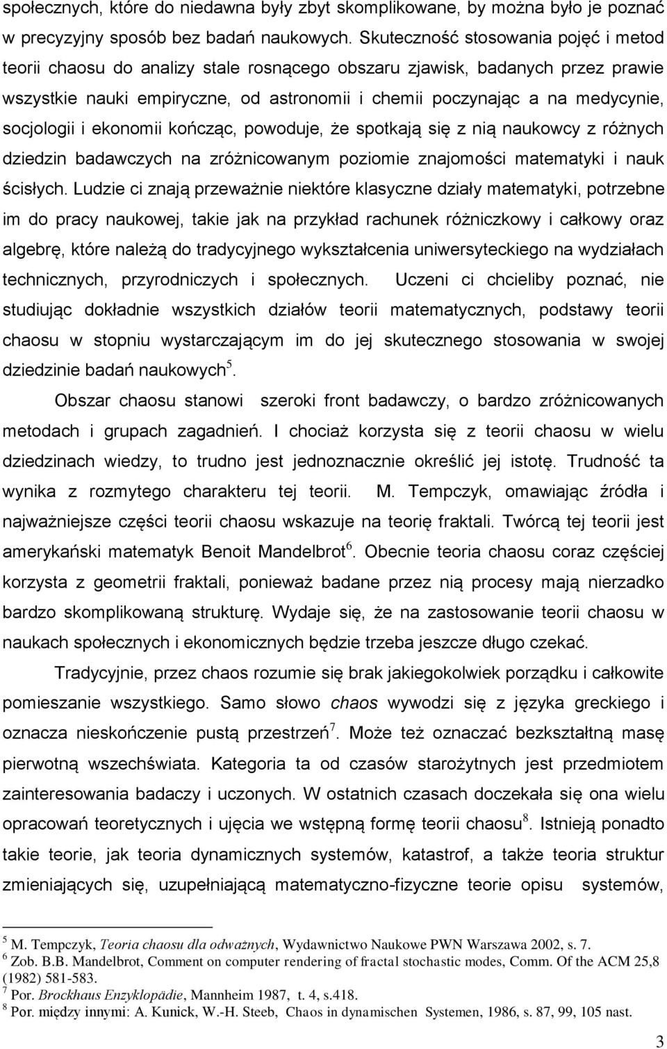 socjologii i ekonomii kończąc, powoduje, że spotkają się z nią naukowcy z różnych dziedzin badawczych na zróżnicowanym poziomie znajomości matematyki i nauk ścisłych.