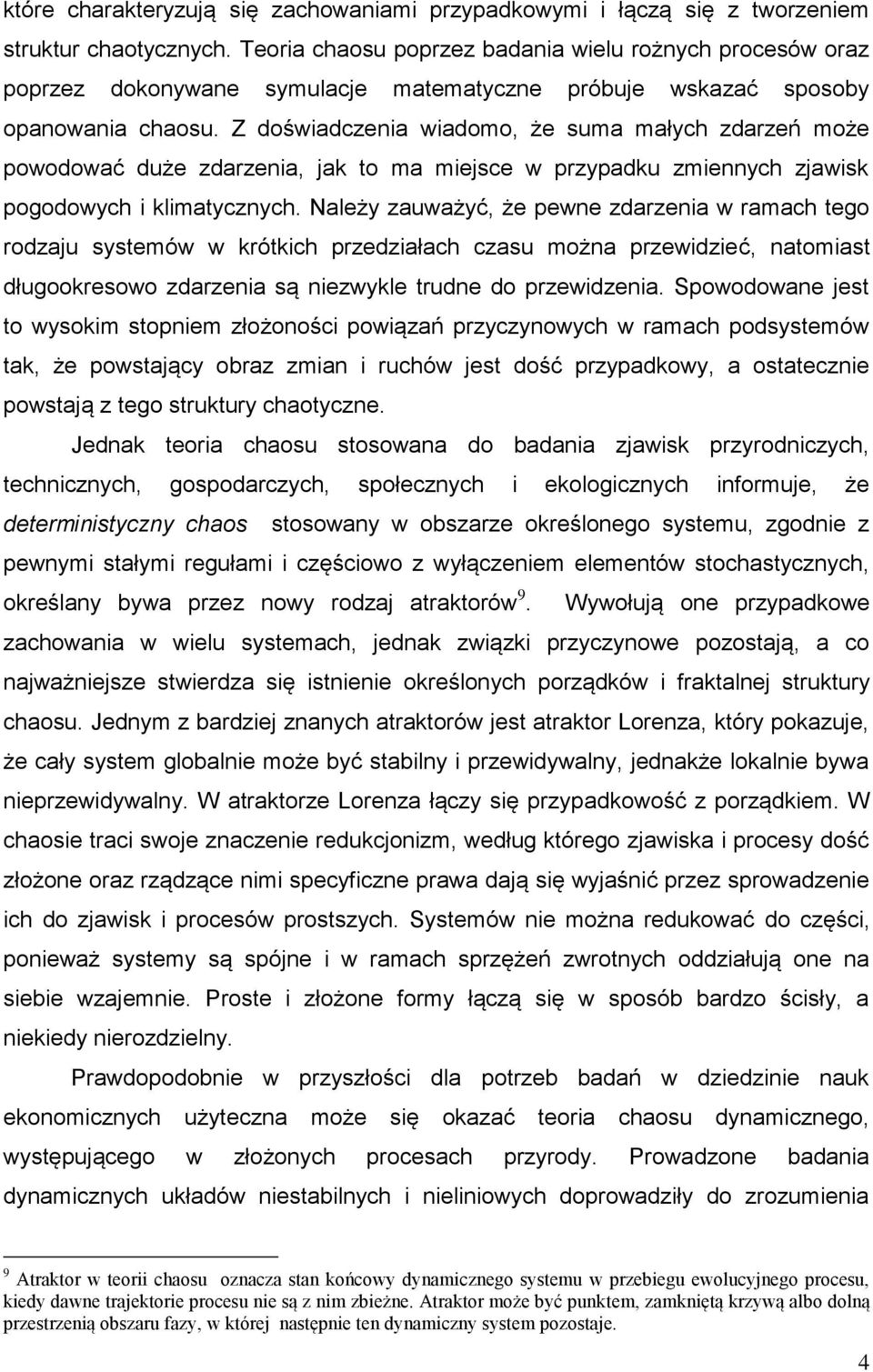 Z doświadczenia wiadomo, że suma małych zdarzeń może powodować duże zdarzenia, jak to ma miejsce w przypadku zmiennych zjawisk pogodowych i klimatycznych.