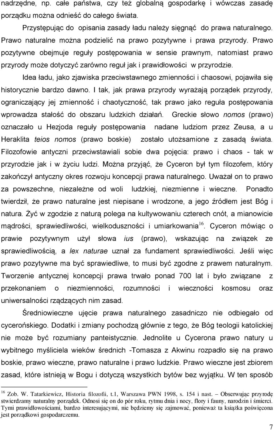 Prawo pozytywne obejmuje reguły postępowania w sensie prawnym, natomiast prawo przyrody może dotyczyć zarówno reguł jak i prawidłowości w przyrodzie.