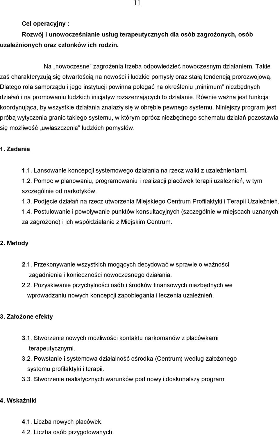 Dlatego rola samorządu i jego instytucji powinna polegać na określeniu minimum niezbędnych działań i na promowaniu ludzkich inicjatyw rozszerzających to działanie.