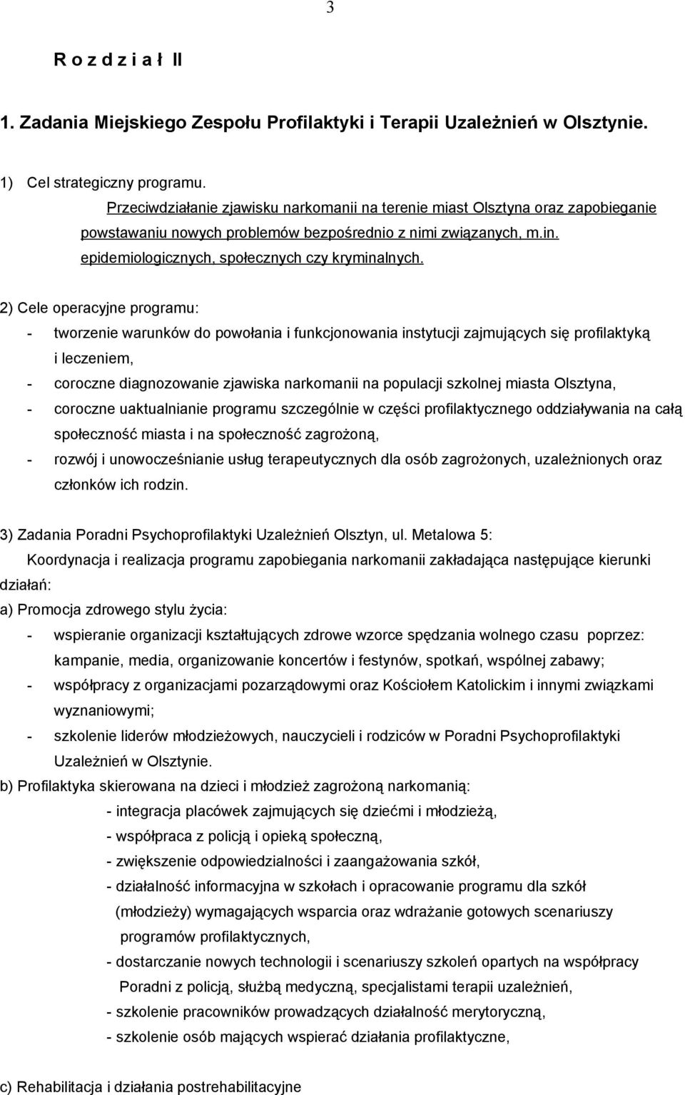 2) Cele operacyjne programu: - tworzenie warunków do powołania i funkcjonowania instytucji zajmujących się profilaktyką i leczeniem, - coroczne diagnozowanie zjawiska narkomanii na populacji szkolnej