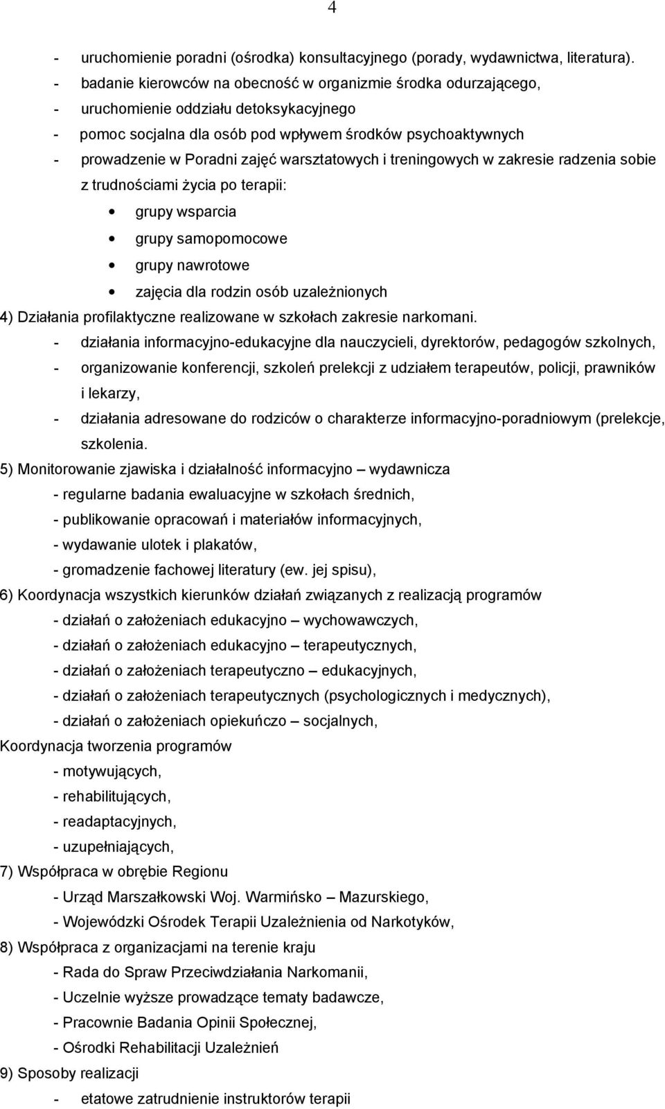 warsztatowych i treningowych w zakresie radzenia sobie z trudnościami życia po terapii: grupy wsparcia grupy samopomocowe grupy nawrotowe zajęcia dla rodzin osób uzależnionych 4) Działania