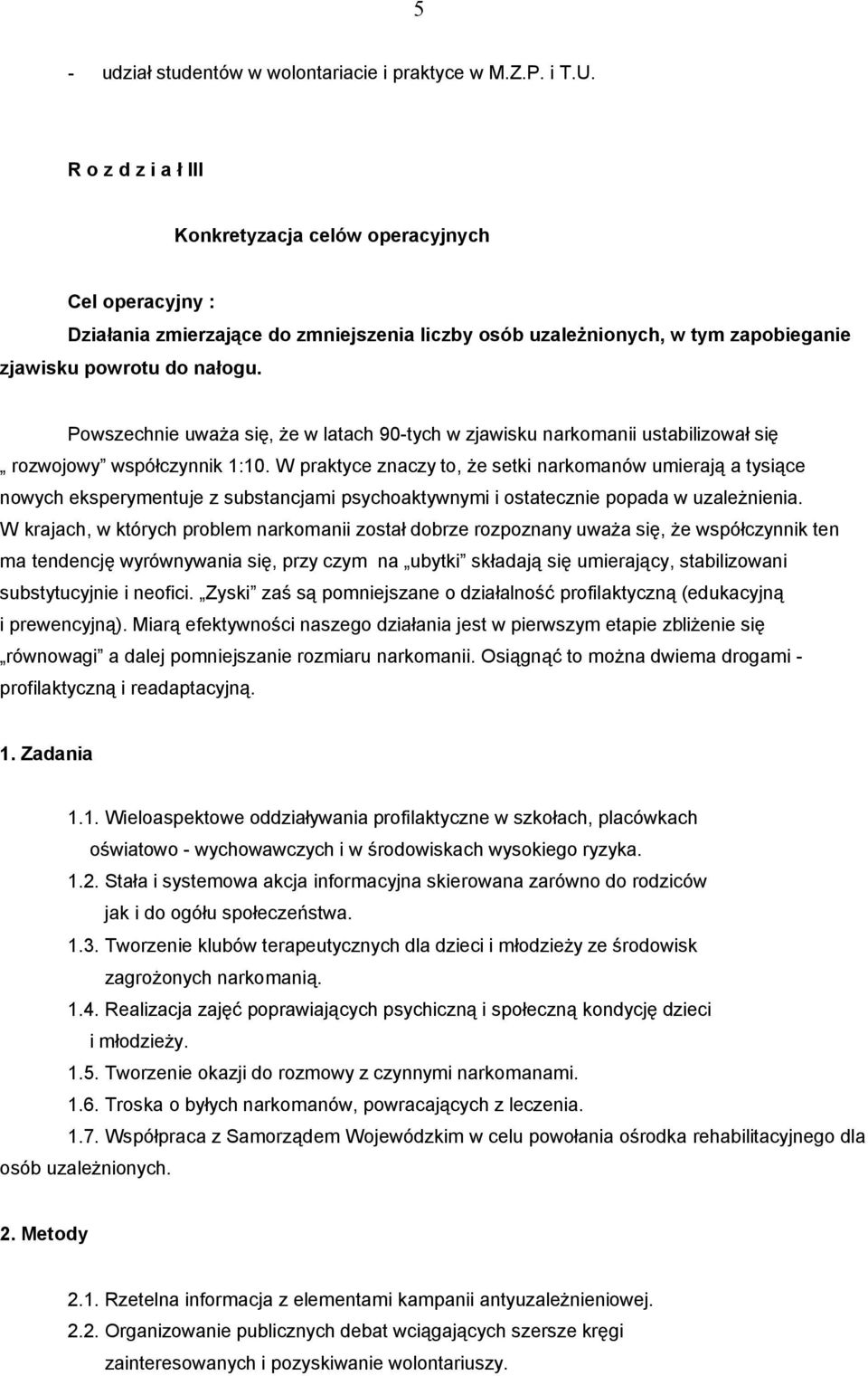 Powszechnie uważa się, że w latach 90-tych w zjawisku narkomanii ustabilizował się rozwojowy współczynnik 1:10.