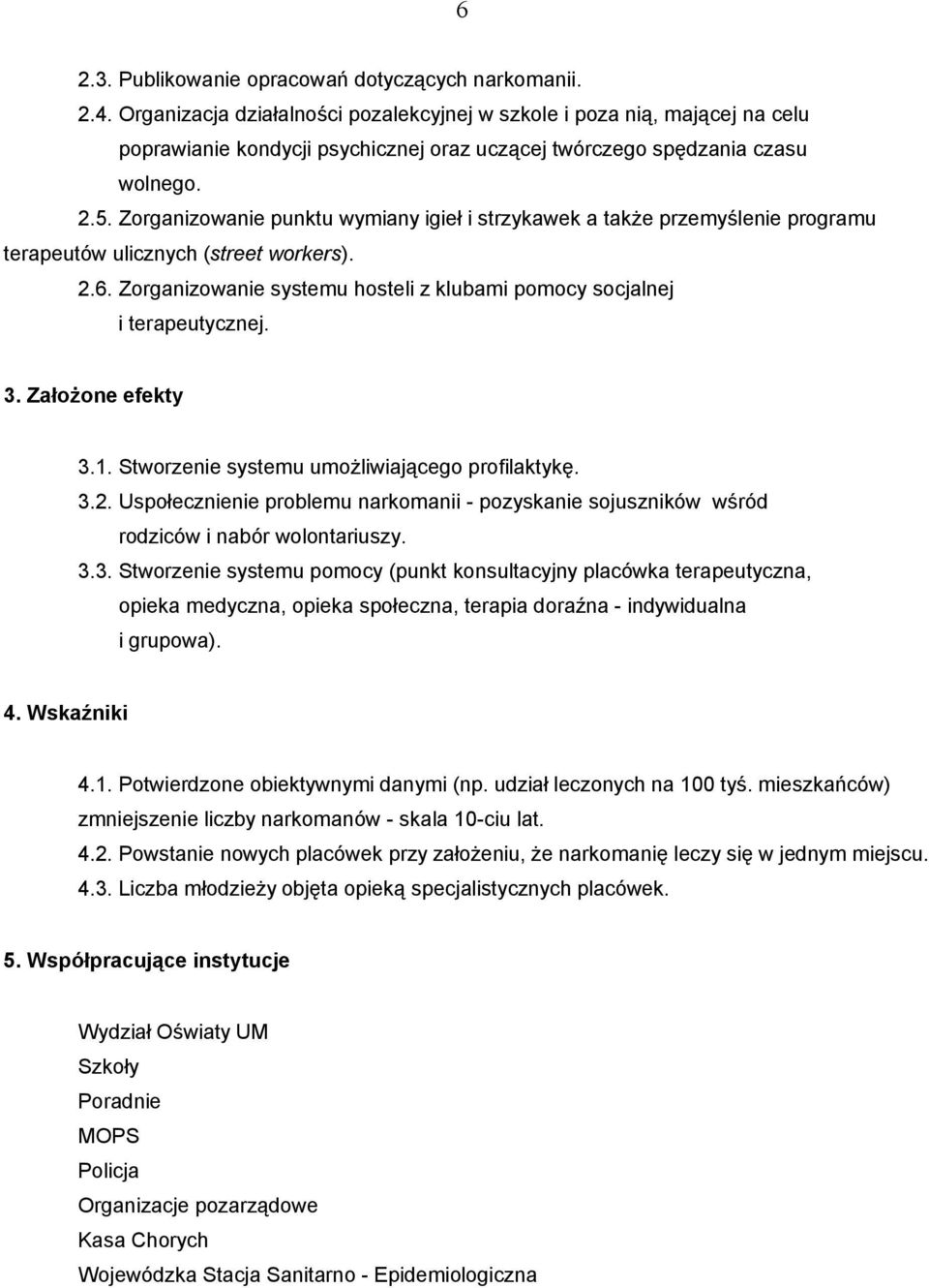 Zorganizowanie punktu wymiany igieł i strzykawek a także przemyślenie programu terapeutów ulicznych (street workers). 2.6. Zorganizowanie systemu hosteli z klubami pomocy socjalnej i terapeutycznej.