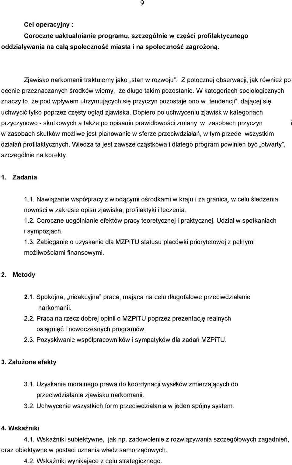 W kategoriach socjologicznych znaczy to, że pod wpływem utrzymujących się przyczyn pozostaje ono w tendencji, dającej się uchwycić tylko poprzez częsty ogląd zjawiska.