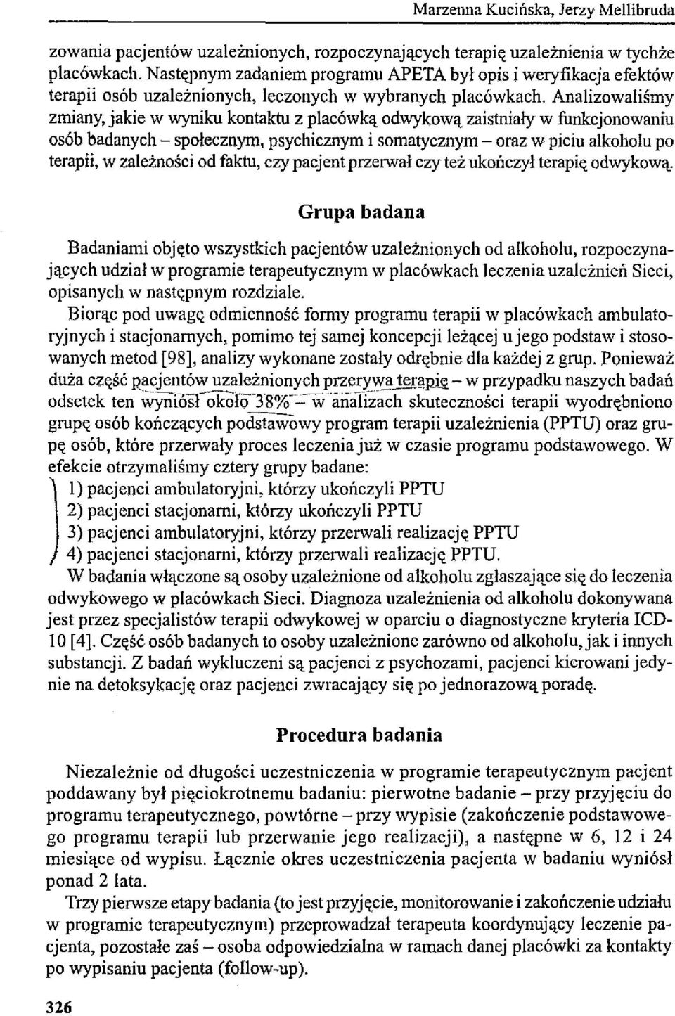 Analizowaliśmy zmiany, jakie w wyniku kontaktu z placówką odwykową zaistniały w funkcjonowaniu osób badanych - społecznym, psychicznym i somatycznym - oraz w piciu alkoholu po terapii, w zależności