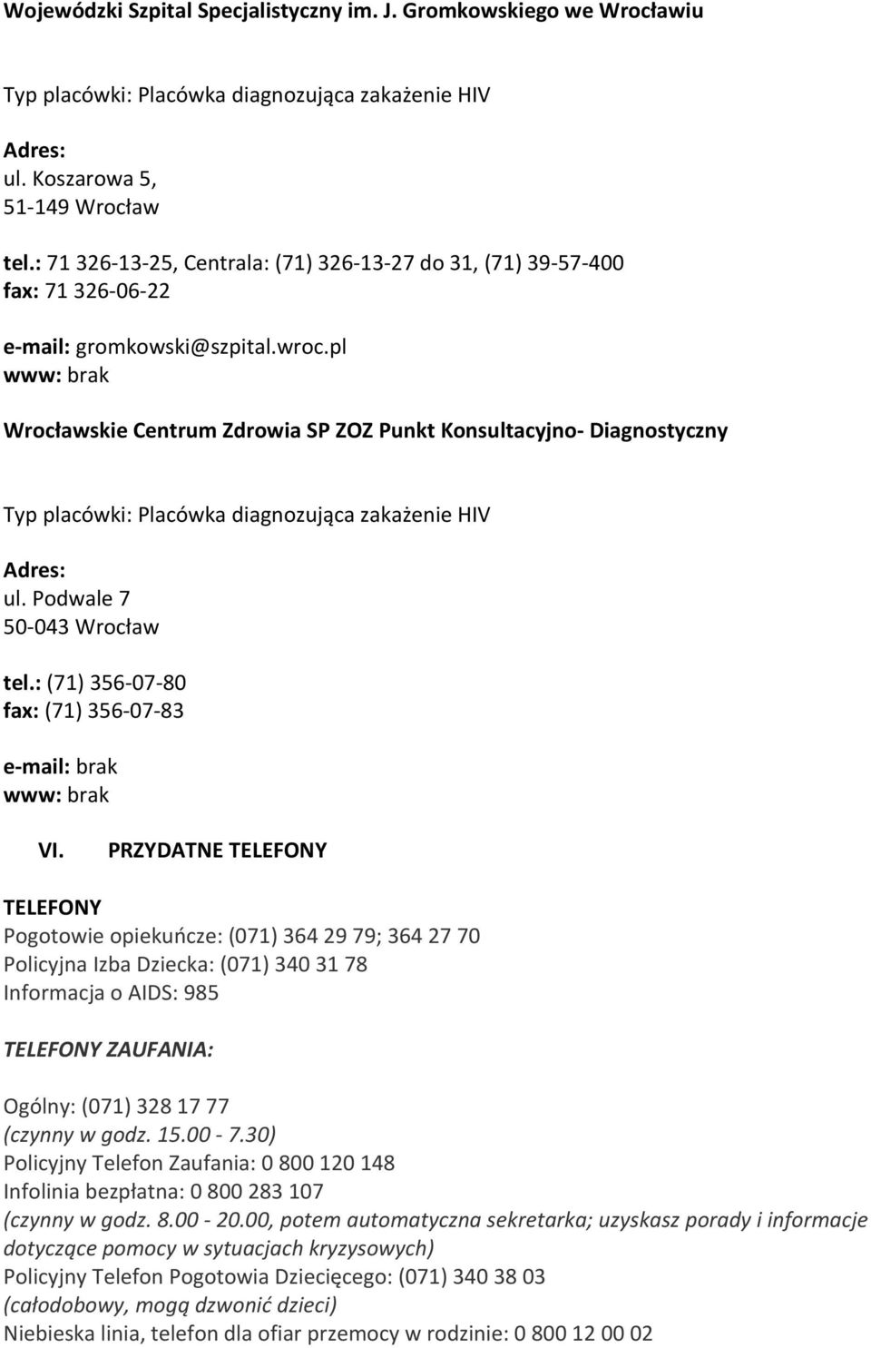 pl Wrocławskie Centrum Zdrowia SP ZOZ Punkt Konsultacyjno- Diagnostyczny Typ placówki: Placówka diagnozująca zakażenie HIV ul. Podwale 7 50-043 Wrocław tel.