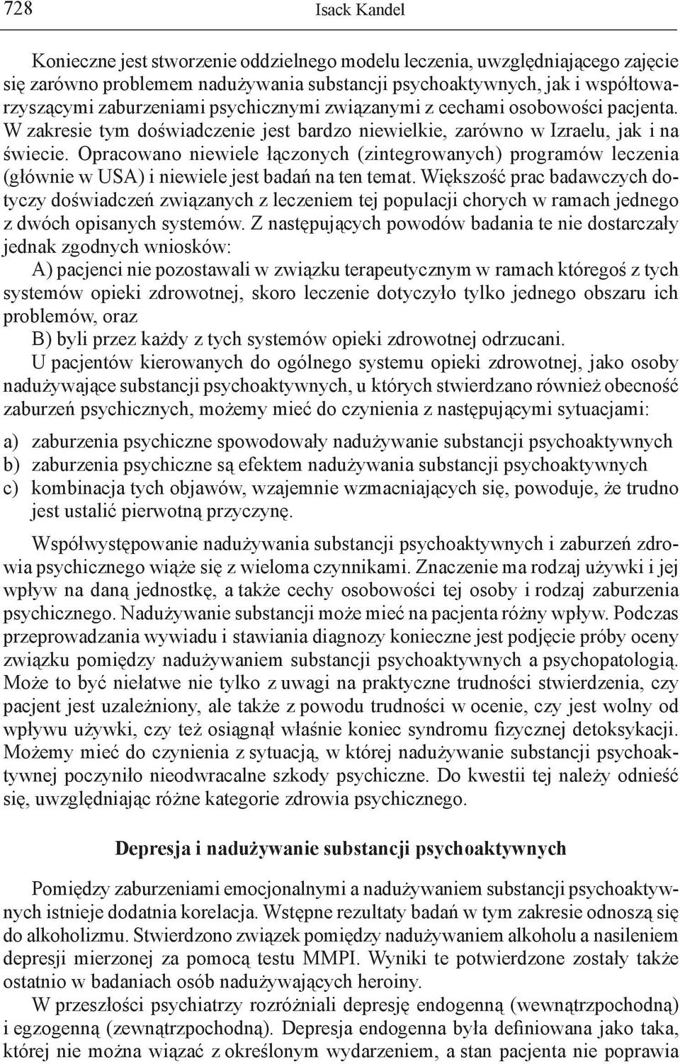 Opracowano niewiele łączonych (zintegrowanych) programów leczenia (głównie w USA) i niewiele jest badań na ten temat.