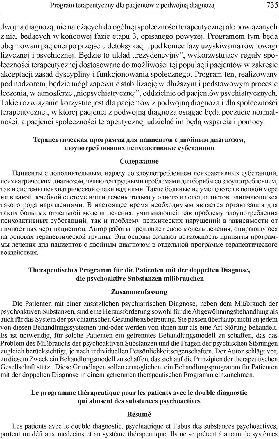 Będzie to układ rezydencyjny, wykorzystujący reguły społeczności terapeutycznej dostosowane do możliwości tej populacji pacjentów w zakresie akceptacji zasad dyscypliny i funkcjonowania społecznego.