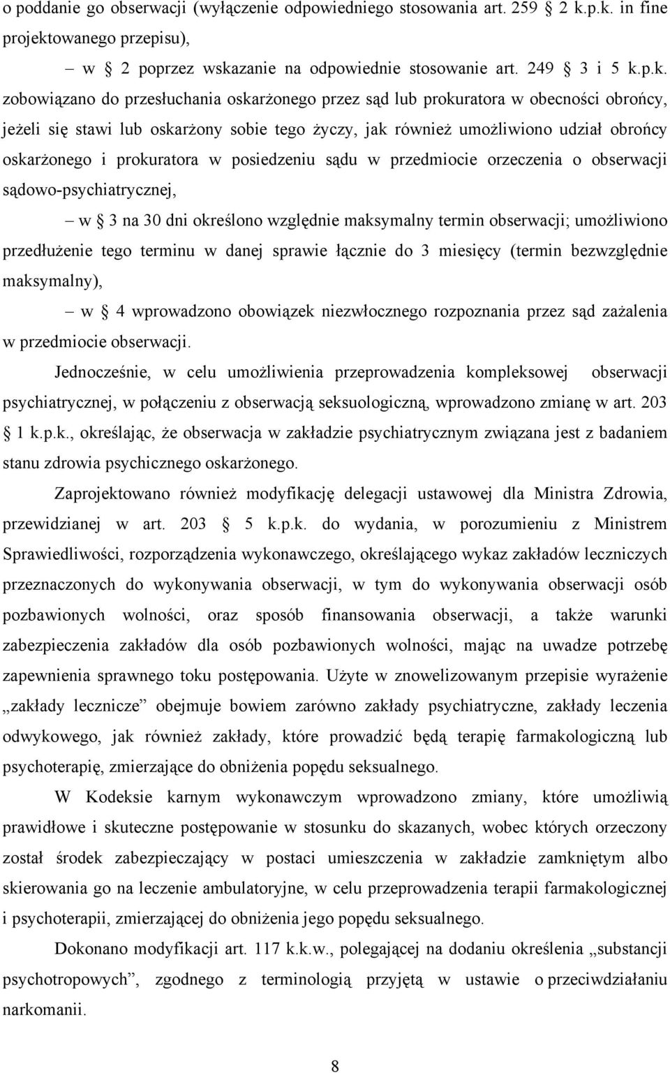 jeżeli się stawi lub oskarżony sobie tego życzy, jak również umożliwiono udział obrońcy oskarżonego i prokuratora w posiedzeniu sądu w przedmiocie orzeczenia o obserwacji sądowo-psychiatrycznej, w 3