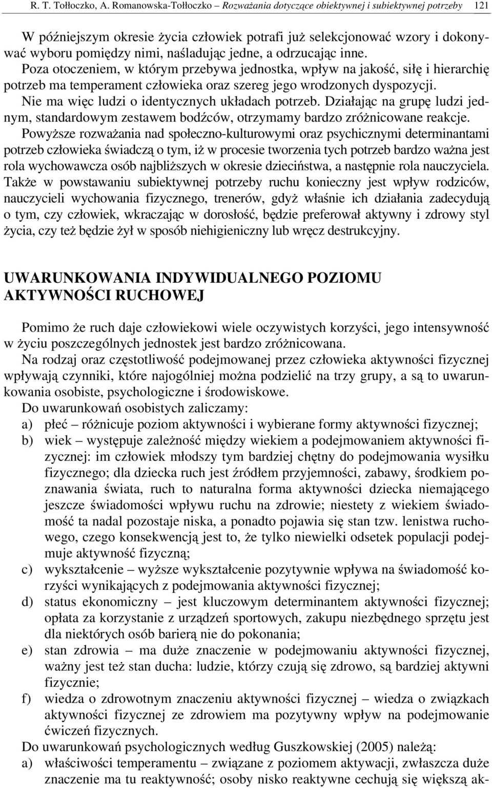 jedne, a odrzucając inne. Poza otoczeniem, w którym przebywa jednostka, wpływ na jakość, siłę i hierarchię potrzeb ma temperament człowieka oraz szereg jego wrodzonych dyspozycji.