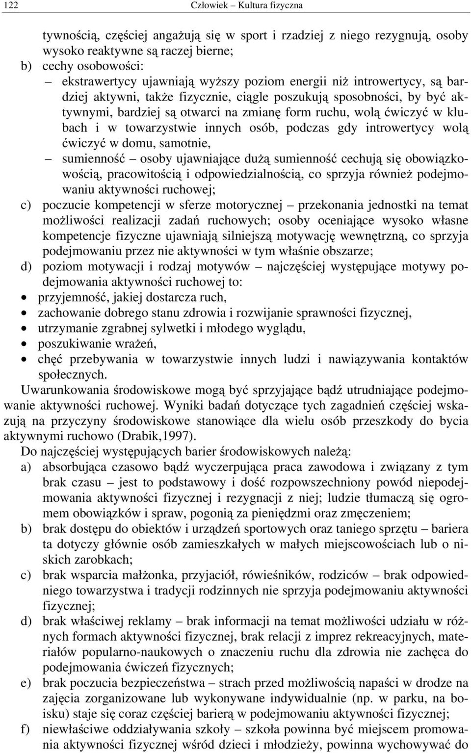 towarzystwie innych osób, podczas gdy introwertycy wolą ćwiczyć w domu, samotnie, sumienność osoby ujawniające dużą sumienność cechują się obowiązkowością, pracowitością i odpowiedzialnością, co