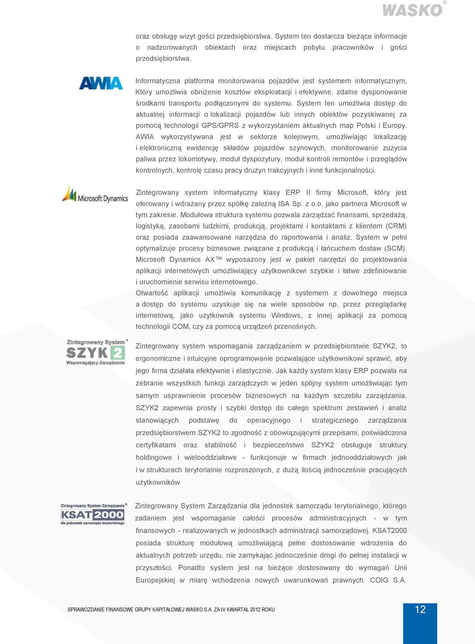 systemu. System ten umożliwia dostęp do aktualnej informacji o lokalizacji pojazdów lub innych obiektów pozyskiwanej za pomocą technologii GPS/GPRS z wykorzystaniem aktualnych map Polski i Europy.