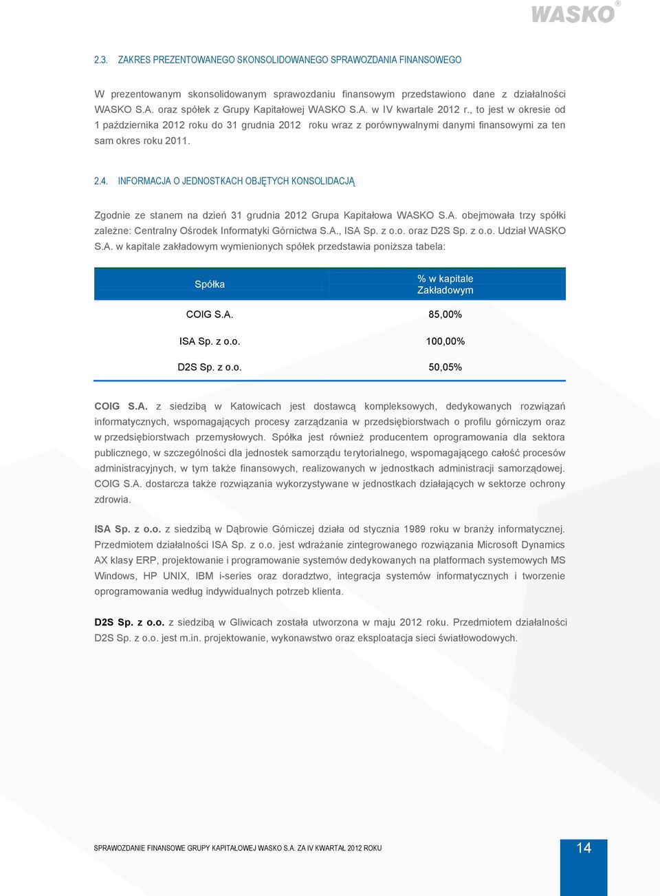 INFORMACJA O JEDNOSTKACH OBJĘTYCH KONSOLIDACJĄ Zgodnie ze stanem na dzień 31 grudnia 2012 Grupa Kapitałowa WASKO S.A. obejmowała trzy spółki zależne: Centralny Ośrodek Informatyki Górnictwa S.A., ISA Sp.