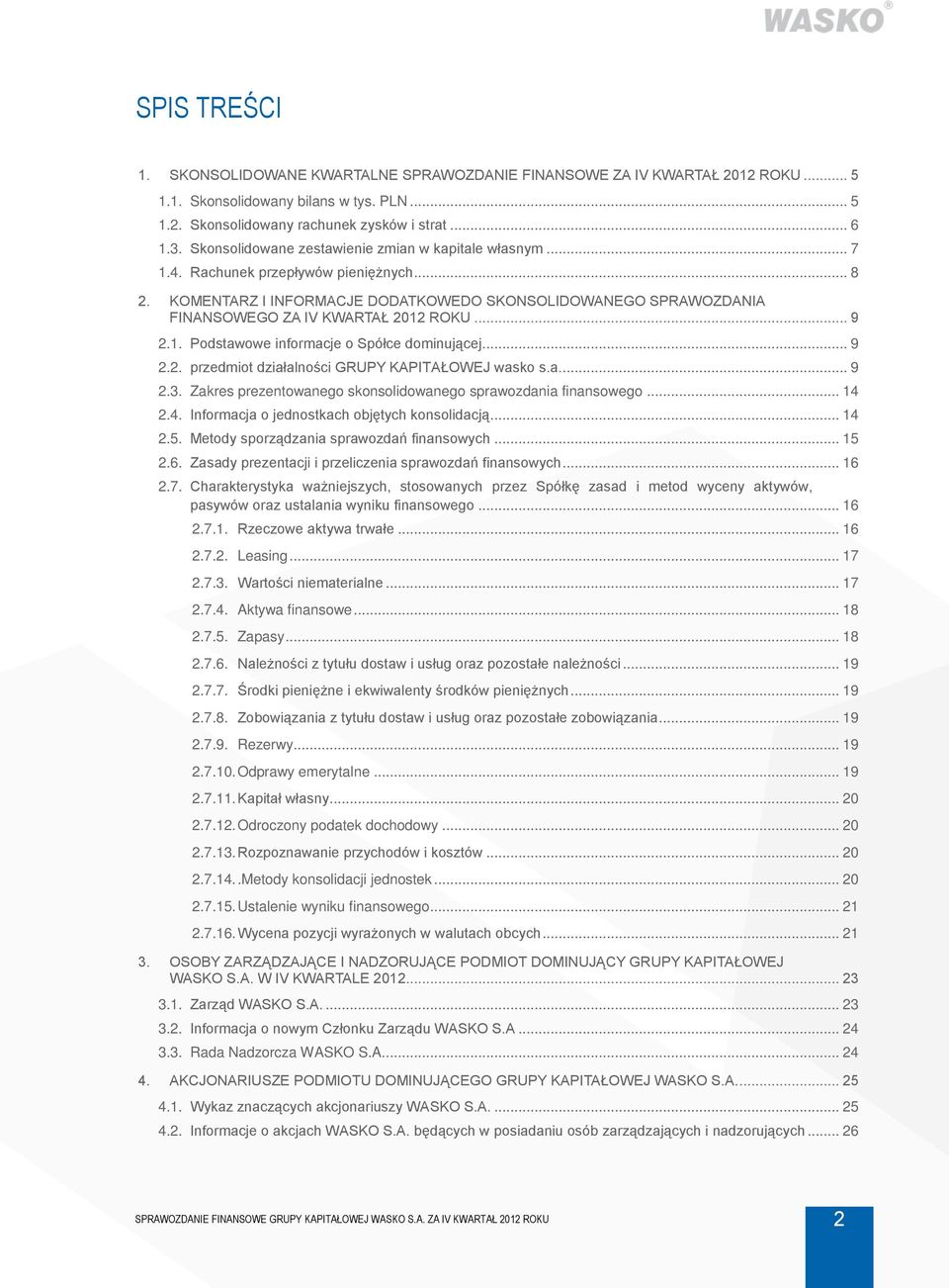 KOMENTARZ I INFORMACJE DODATKOWEDO SKONSOLIDOWANEGO SPRAWOZDANIA FINANSOWEGO ZA IV KWARTAŁ 2012 ROKU... 9 2.1. Podstawowe informacje o Spółce dominującej... 9 2.2. przedmiot działalności GRUPY KAPITAŁOWEJ wasko s.